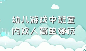 幼儿游戏中班室内双人简单好玩