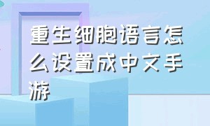 重生细胞语言怎么设置成中文手游