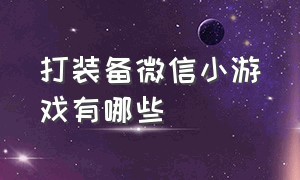 打装备微信小游戏有哪些