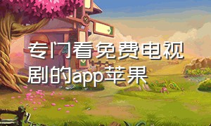 专门看免费电视剧的app苹果