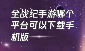 全战纪手游哪个平台可以下载手机版