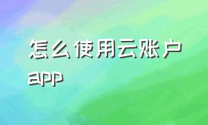 怎么使用云账户app