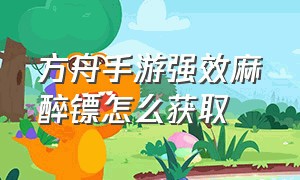 方舟手游强效麻醉镖怎么获取