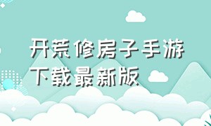 开荒修房子手游下载最新版