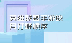 英雄联盟手游皎月打野顺序