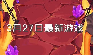 3月27日最新游戏