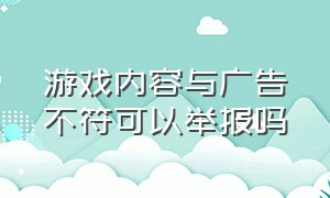 游戏内容与广告不符可以举报吗