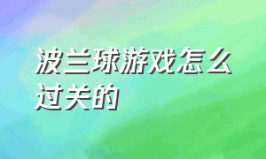 波兰球游戏怎么过关的