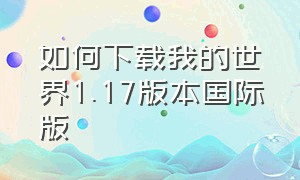 如何下载我的世界1.17版本国际版