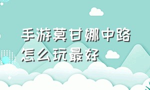 手游莫甘娜中路怎么玩最好