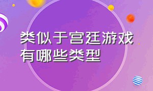 类似于宫廷游戏有哪些类型