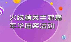 火线精英手游嘉年华抽奖活动