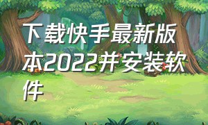 下载快手最新版本2022并安装软件