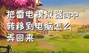 把雷电模拟器app转移到电脑怎么弄回来