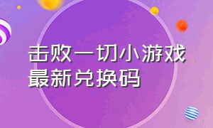 击败一切小游戏最新兑换码