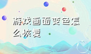 游戏画面变色怎么恢复