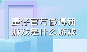 蛋仔官方做得新游戏是什么游戏