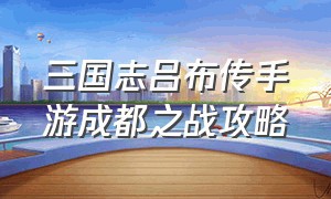 三国志吕布传手游成都之战攻略