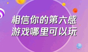 相信你的第六感游戏哪里可以玩