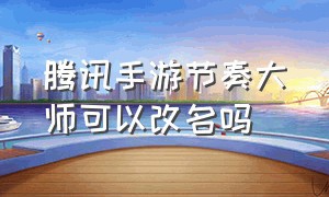 腾讯手游节奏大师可以改名吗