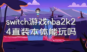 switch游戏nba2k24直装本体能玩吗