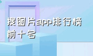 搜图片app排行榜前十名