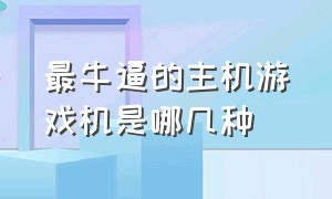 最牛逼的主机游戏机是哪几种