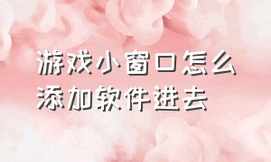 游戏小窗口怎么添加软件进去