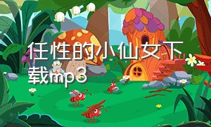 任性的小仙女下载mp3