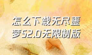 怎么下载无尽噩梦52.0无限制版