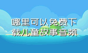 哪里可以免费下载儿童故事音频