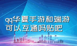 qq华夏手游和端游可以互通吗贴吧