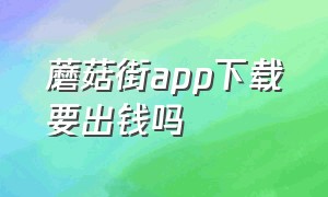 蘑菇街app下载要出钱吗