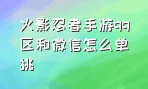 火影忍者手游qq区和微信怎么单挑