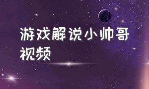 游戏解说小帅哥视频