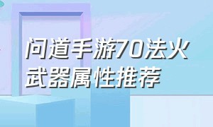 问道手游70法火武器属性推荐