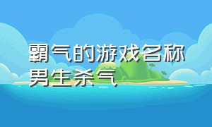 霸气的游戏名称男生杀气