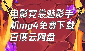 电影霓裳魅影手机mp4免费下载百度云网盘