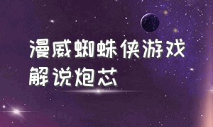 漫威蜘蛛侠游戏解说炮芯