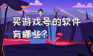 买游戏号的软件有哪些?