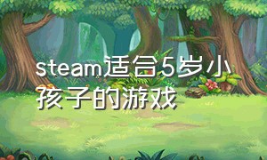 steam适合5岁小孩子的游戏