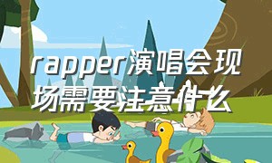 rapper演唱会现场需要注意什么