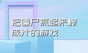 把僵尸抓起来榨成汁的游戏