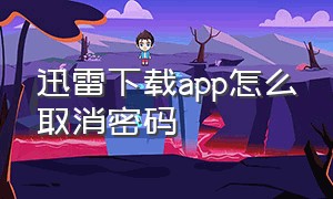 迅雷下载app怎么取消密码