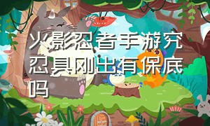 火影忍者手游究忍具刚出有保底吗