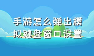 手游怎么弹出模拟键盘窗口设置