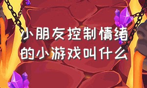 小朋友控制情绪的小游戏叫什么