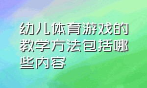 幼儿体育游戏的教学方法包括哪些内容