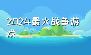 2024最火战争游戏