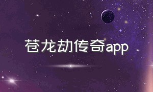 苍龙劫传奇app